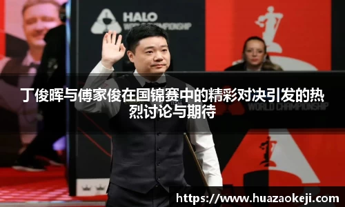 丁俊晖与傅家俊在国锦赛中的精彩对决引发的热烈讨论与期待